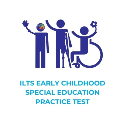 ILTS EARLY CHILDHOOD SPECIAL EDUCATION PRACTICE TEST​