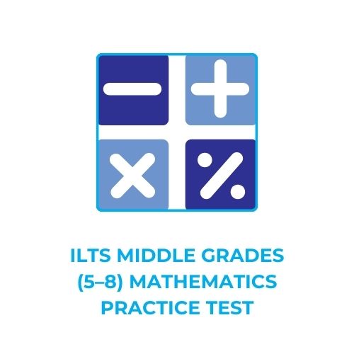 ILTS MIDDLE GRADES (5–8) MATHEMATICS PRACTICE TEST​