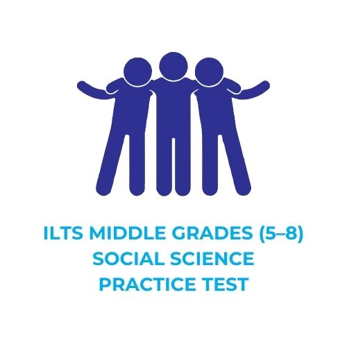 ILTS MIDDLE GRADES (5–8) SOCIAL SCIENCE PRACTICE TEST​